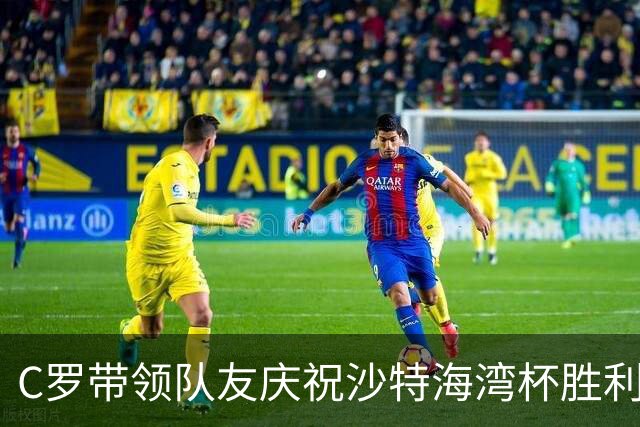 C罗带领队友庆祝沙特海湾杯胜利，利雅得胜利热身赛前仪式隆重举行